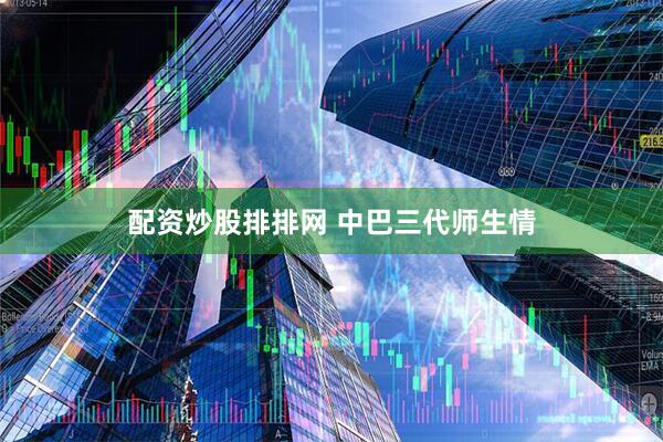配资炒股排排网 中巴三代师生情